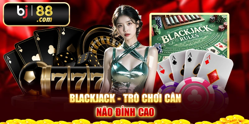 Blackjack- trò chơi cân não đỉnh cao