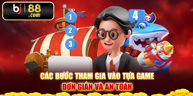 Các bước tham gia vào tựa game đơn giản và an toàn