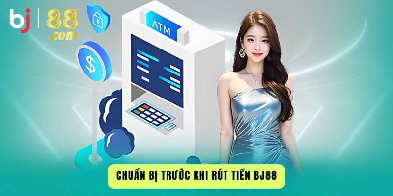 Chuẩn Bị Trước Khi Rút Tiền Bj88