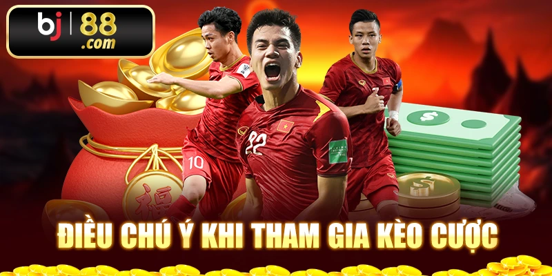 Điều chú ý khi tham gia kèo cược