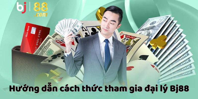 Hướng dẫn cách thức tham gia đại lý Bj88