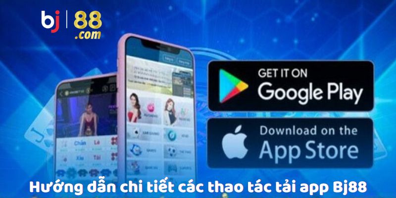 Hướng dẫn chi tiết các thao tác tải app Bj88