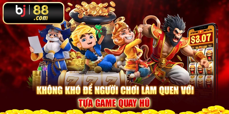 Không khó để người chơi làm quen với tựa game quay hũ 