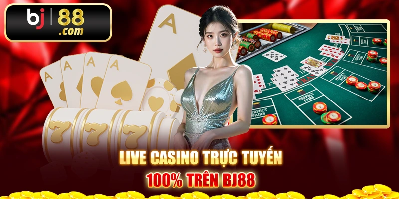 Live casino trực tuyến 100% trên Bj88