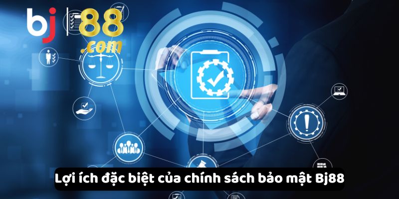 Lợi ích đặc biệt của chính sách bảo mật Bj88