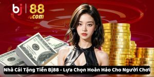 Nhà Cái Tặng Tiền Bj88 - Lựa Chọn Hoàn Hảo Cho Người Chơi