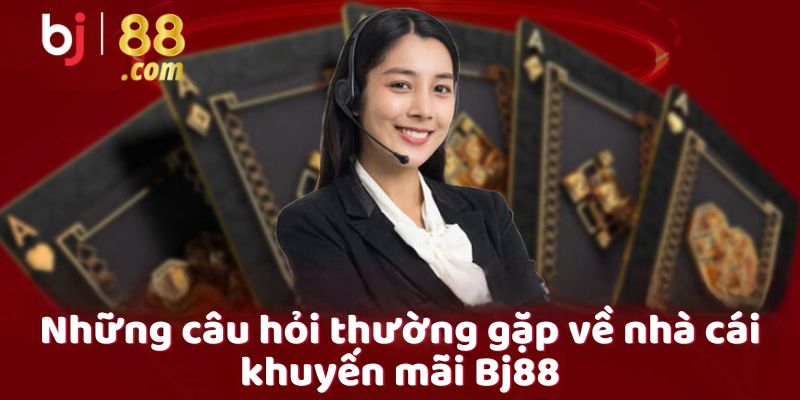 Những câu hỏi thường gặp về nhà cái khuyến mãi Bj88