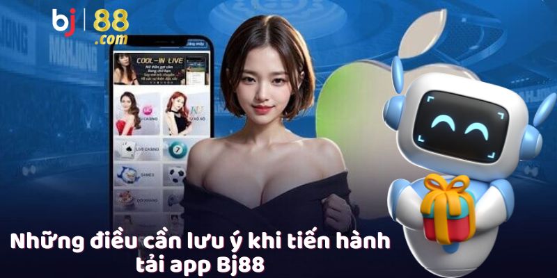 Những điều cần lưu ý khi tiến hành tải app Bj88