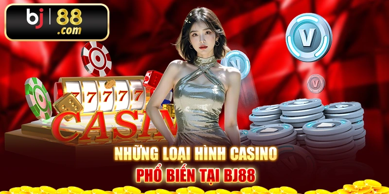 Những loại hình casino phổ biến tại Bj88