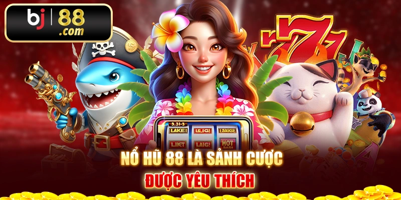 Nổ hũ 88 là sảnh cược được yêu thích 