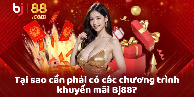 Tại sao cần phải có các chương trình khuyến mãi Bj88?