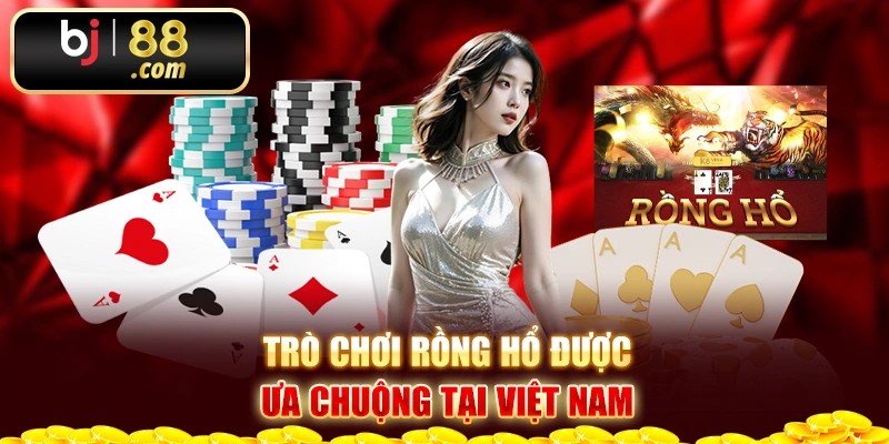 Trò chơi Rồng hổ được ưa chuộng tại Việt Nam 